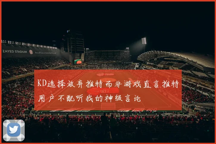 KD选择放弃推特而非游戏直言推特用户不配听我的神级言论
