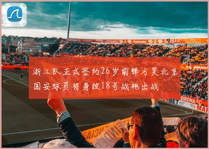 浙江队正式签约26岁前锋方昊北京国安球员将身披18号战袍出战