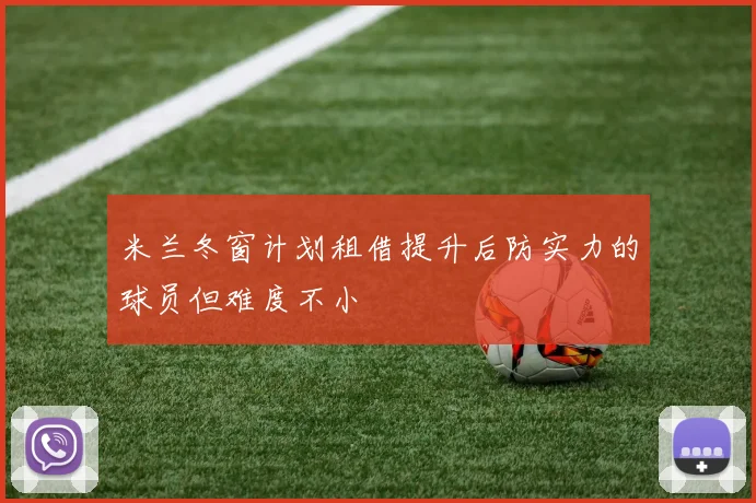 米兰冬窗计划租借提升后防实力的球员但难度不小